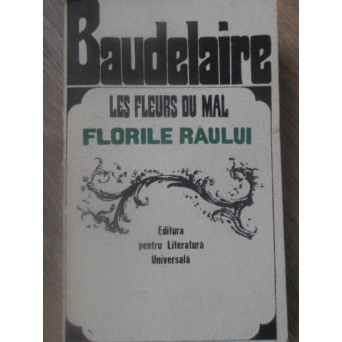 LES FLEURS DU MAL. FLORILE RAULUI. EDITIE BILINGVA ROMANA-FRANCEZA