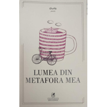 LUMEA DIN METAFORA MEA. ANTOLOGIE DE POEZIE CU FORMA FIXA (CREATII ALE ELEVILOR)