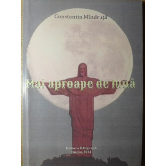 MAI APROAPE DE LUNA. POEZII