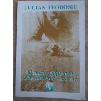 O ZI DIN VIATA MEA, UNE JOURNEE - MA VIE 33 POEME BILINGVA (CU DEDICATIA AUTORULUI)
