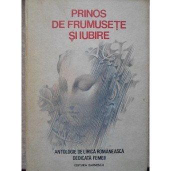 PRINOS DE FRUMUSETE SI IUBIRE. ANTOLOGIE DE LIRICA ROMANEASCA DEDICATA FEMEII