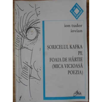 SORICELUL KAFKA PE FOAIA DE HARTIE (MICA VICIOASA POEZIA) (CU DEDICATIA AUTORULUI)