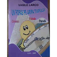 UN POPAS PE ARIPA TIMPULUI. CRONICI, FABULE, PARODII UN POPAS PE ARIPA TIMPULUI. CRONICI, FABULE, PARODII