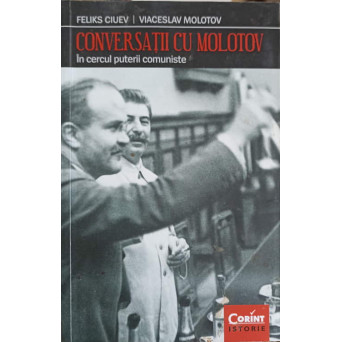CONVERSATII CU MOLOTOV. IN CERCUL PUTERII COMUNISTE