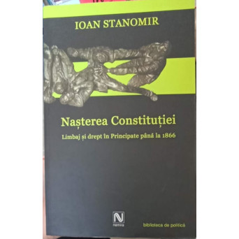 NASTEREA CONSTITUTIEI. LIMBAJ SI DREPT IN PRINCIPATE PANA LA 1866
