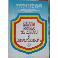 SERVIM PATRIA CU CINSTE SI DEVOTAMENT! VOL.1 SERVIM PATRIA CU CINSTE SI DEVOTAMENT! VOL.1