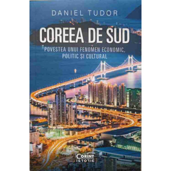 COREEA DE SUD. POVESTEA UNUI FENOMEN ECONOMIC, POLITIC SI CULTURAL