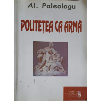 POLITETEA CA ARMA. CONVORBIRI SI ARTICOLE MAI MULT SAU MAI PUTIN POLITICE