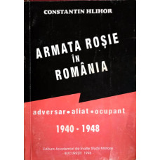 ARMATA ROSIE IN ROMANIA. ADVERSAR, ALIAT, OCUPANT 1940-1948 VOL.1