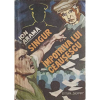 SINGUR IMPOTRIVA LUI CEAUSESCU SINGUR IMPOTRIVA LUI CEAUSESCU