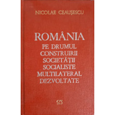 ROMANIA PE DRUMUL CONSTRUIRII SOCIETATII SOCIALISTE MULTILATERAL DEZVOLTATE VOL.23 NOIEMBRIE 1981-MAI 1982