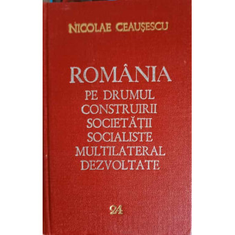 ROMANIA PE DRUMUL CONSTRUIRII SOCIETATII SOCIALISTE MULTILATERAL DEZVOLTATE VOL.24 IUNIE-DECEMBRIE 1982