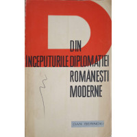DIN INCEPUTURILE DIPLOMATIEI ROMANESTI MODERNE DIN INCEPUTURILE DIPLOMATIEI ROMANESTI MODERNE