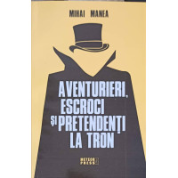 AVENTURIERI, ESCROCI SI PRETENDENTI LA TRON AVENTURIERI, ESCROCI SI PRETENDENTI LA TRON