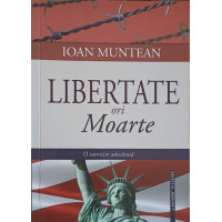 LIBERTATE ORI MOARTE LIBERTATE ORI MOARTE