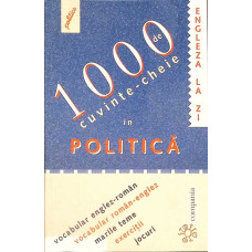 1000 DE CUVINTE-CHEIE IN POLITICA. VOCABULAR ENGLEZ-ROMAN SI ROMAN-ENGLEZ. MARILE TEME. EXERCITII. JOCURI