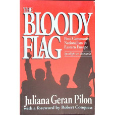 THE BLOODY FLAG. POSTCOMMUNIST NATIONALISM IN EASTERN EUROPE, SPOTLIGHT ON ROMANIA