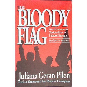 THE BLOODY FLAG. POSTCOMMUNIST NATIONALISM IN EASTERN EUROPE, SPOTLIGHT ON ROMANIA