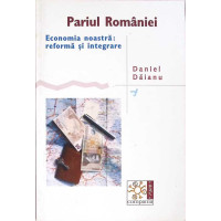 PARIUL ROMANIEI. ECONOMIA NOASTRA: REFORMA SI INTEGRARE PARIUL ROMANIEI. ECONOMIA NOASTRA: REFORMA SI INTEGRARE