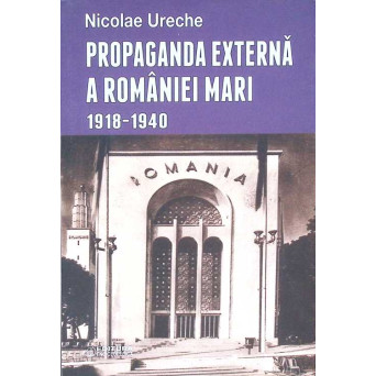 PROPAGANDA EXTERNA A ROMANIEI MARI 1918-1940