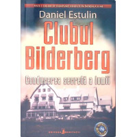 CLUBUL BILDERBERG. CONDUCEREA SECRETA A LUMII CLUBUL BILDERBERG. CONDUCEREA SECRETA A LUMII