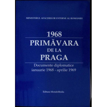 1968. PRIMAVARA DE LA PRAGA. DOCUMENTE DIPLOMATICE IANUARIE 1968 - APRILIE 1969