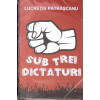 SUB TREI DICTATURI