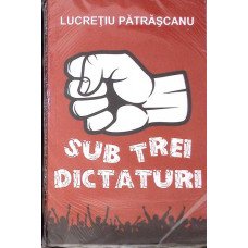 SUB TREI DICTATURI