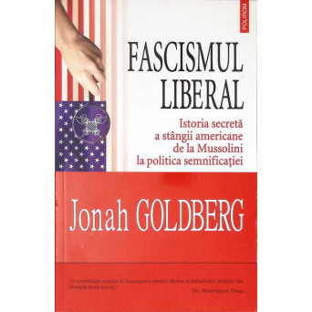 FASCISMUL LIBERAL. ISTORIA SECRETA A STANGII AMERICANE DE LA MUSSOLINI LA POLITICA SEMNIFICATIEI