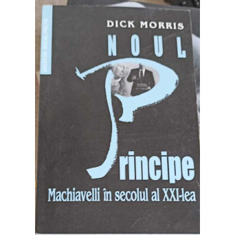 NOUL PRINCIPE, MACHIAVELLI IN SECOLUL AL XXI-LEA