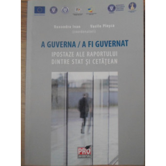 A GUVERNA / A FI GUVERNAT. IPOSTAZE ALE RAPORTULUI DINTRE STAT SI CETATEAN