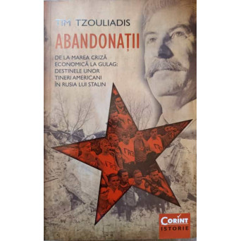 ABANDONATII. DE LA MAREA CRIZA ECONOMICA LA GULAG: DESTINELE UNOR TINERI AMERICANI IN RUSIA LUI STALIN