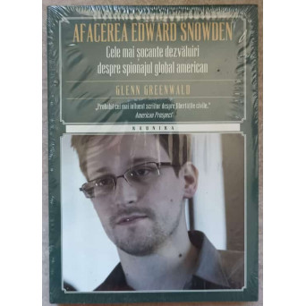 AFACEREA EDWARD SNOWDEN. CELE MAI SOCANTE DEZVALUIRI DESPRE SPIONAJUL GLOBAL AMERICAN