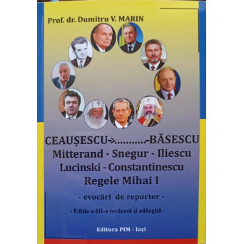 CEAUSESCU - BASESCU, MITTERAND - SNEGUR - ILIESCU - LUCINSKI - CONSTANTINESCU - REGELE MIHAI I. EVOCARI DE REPORTER