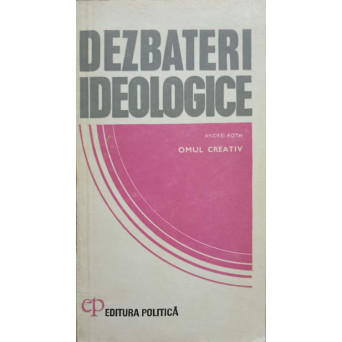 DEZBATERI IDEOLOGICE. OMUL CREATIV
