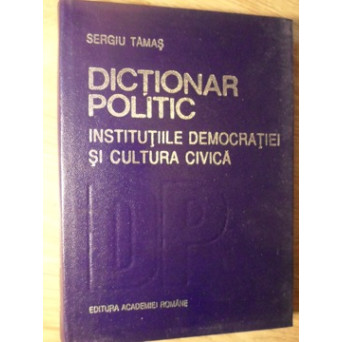 DICTIONAR POLITIC. INSTITUTIILE DEMOCRATIEI SI CULTURA CIVICA