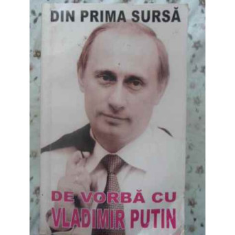 DIN PRIMA SURSA. DE VORBA CU PUTIN
