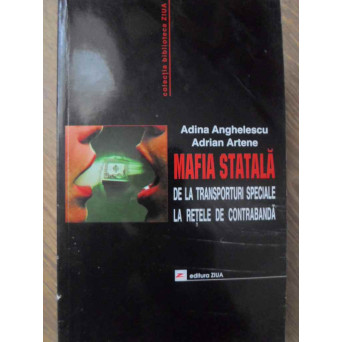 MAFIA STATALA. DE LA TRANSPORTURI SPECIALE LA RETELE DE CONTRABANDA