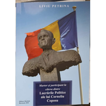 MARTOR SI PARTICIPANT LA CATEVA DINTRE LUCRARILE POLITICE ALE LUI CORNELIU COPOSU
