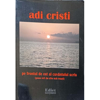 PE FRONTUL DE EST AL CUVANTULUI SCRIS (SASE MII DE ZILE SUB NOPTI)