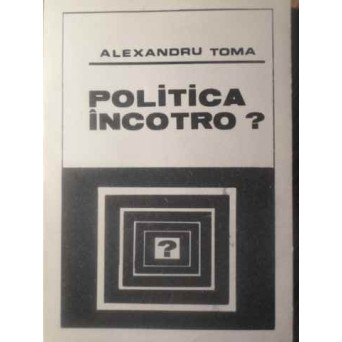 POLITICA INCOTRO? EXCURS IN ISTORIA IDEILOR SI ACTIUNII POLITICE