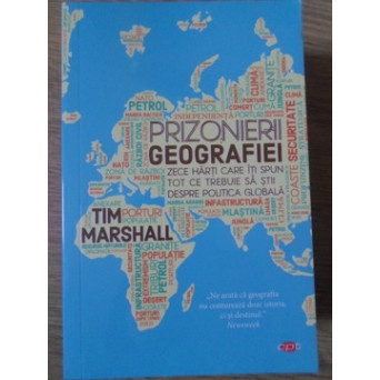 PRIZONIERII GEOGRAFIEI. ZECE HARTI CARE ITI SPUN TOT CE TREBUIE SA STII DESPRE POLITICA GLOBALA