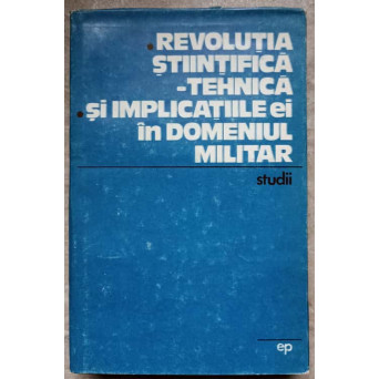 REVOLUTIA STIINTIFICA - TEHNICA SI IMPLICATIILE EI IN DOMENIUL MILITAR. STUDII