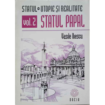 STATUL - UTOPIE SI REALITATE. STATUL PAPAL VOL.2