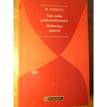 SUB ZODIA PROLETCULTISMULUI DIALECTICA PUTERII