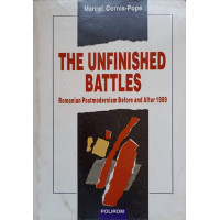 THE UNFINISHED BATTLES ROMANIAN POSTMODERNISM BEFORE AND AFTER 1989 THE UNFINISHED BATTLES ROMANIAN POSTMODERNISM BEFORE AND AFTER 1989