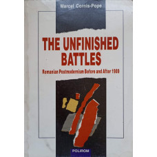 THE UNFINISHED BATTLES ROMANIAN POSTMODERNISM BEFORE AND AFTER 1989