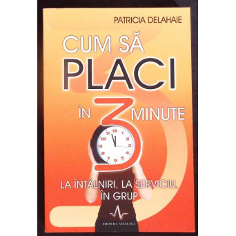 CUM SA PLACI IN 3 MINUTE. LA INTALNIRI, LA SERVICIU, IN GRUP