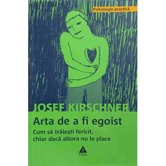 ARTA DE A FI EGOIST. CUM SA TRAIESTI FERICIT, CHIAR DACA ALTORA NU LE PLACE