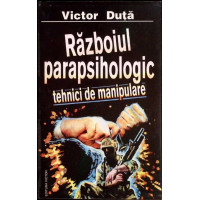 RAZBOIUL PARAPSIHOLOGIC. TEHNICI DE MANIPULARE RAZBOIUL PARAPSIHOLOGIC. TEHNICI DE MANIPULARE